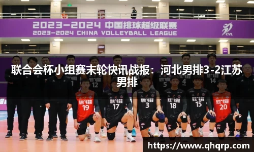 联合会杯小组赛末轮快讯战报：河北男排3-2江苏男排