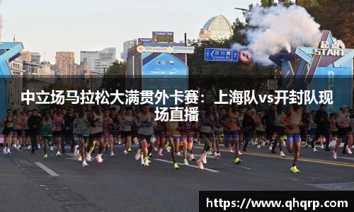中立场马拉松大满贯外卡赛：上海队vs开封队现场直播