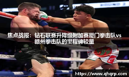 焦点战报：钻石联赛升降级附加赛厦门拳击队vs赣州拳击队的里程碑较量